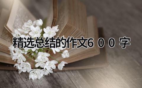 精选总结的作文600字 (18篇）