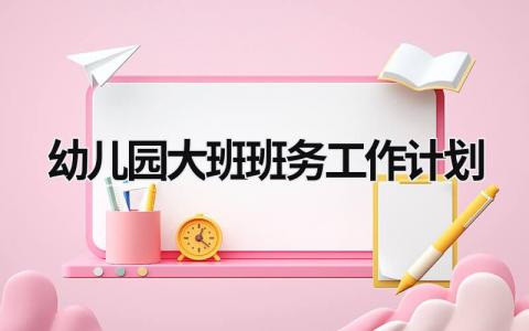 幼儿园大班班务工作计划 (19篇）