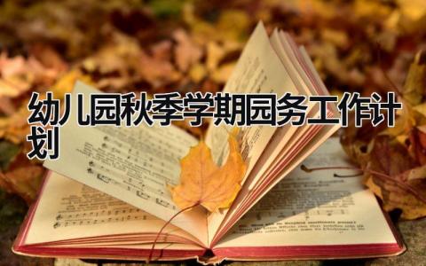 幼儿园秋季学期园务工作计划 (19篇）